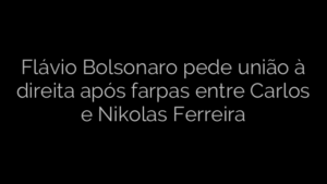 ​Flávio Bolsonaro pede união à direita após farpas entre Carlos e Nikolas Ferreira 